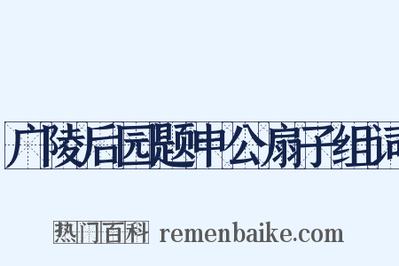 广陵后园题申公扇子组词是什么意思的图片